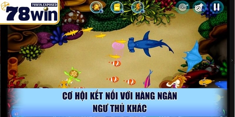 Bắn cá 78WIN - Săn bắn thuỷ quái đổi thưởng liền tay 3 Cơ hội kết nối với hàng ngàn ngư thủ khác