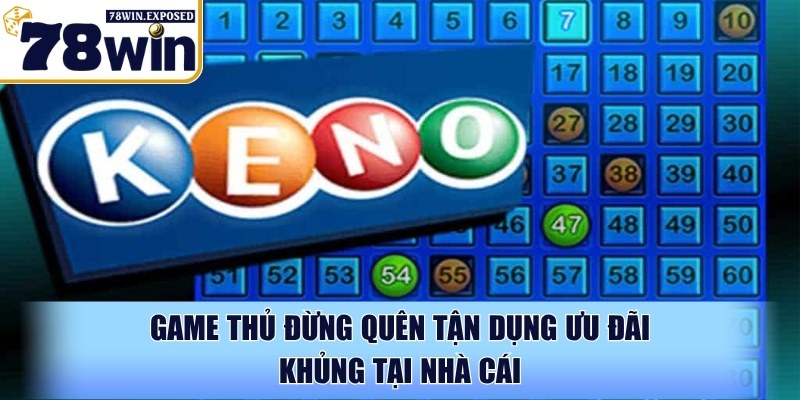 Cách chơi keno dễ thắng hiện nay cho người mới tại 78WIN 4 Game thủ đừng quên tận dụng ưu đãi khủng tại nhà cái