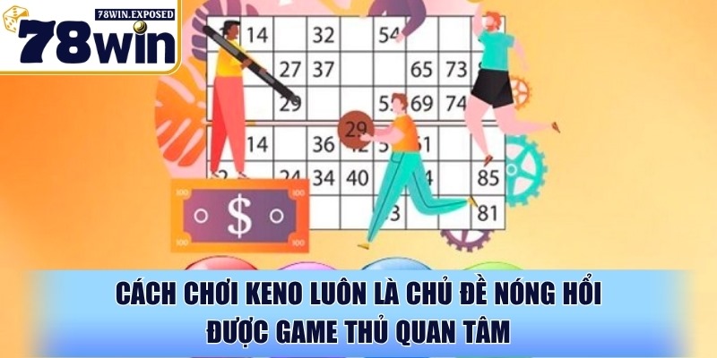 Cách chơi keno dễ thắng hiện nay cho người mới tại 78WIN 2 Cách chơi keno luôn là chủ đề nóng hổi được game thủ quan tâm