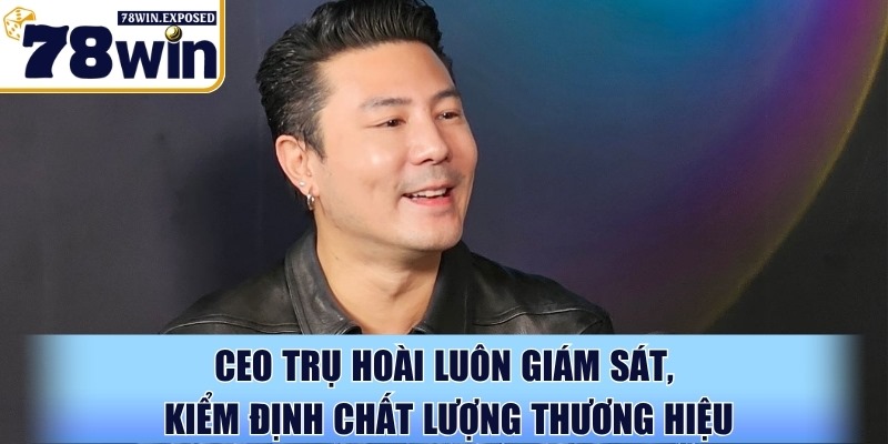 CEO Tụ Tài - Dẫn dắt thương hiệu 78WIN vươn tầm châu Á 3 CEO Tụ Tài luôn giám sát, kiểm định chất lượng thương hiệu