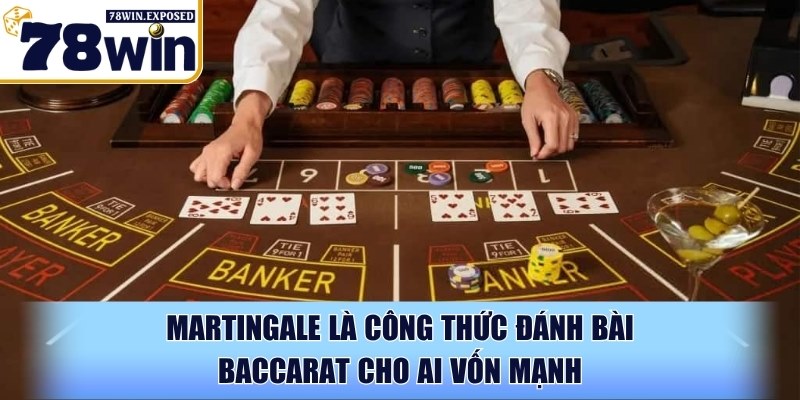 Công thức đánh bài baccarat – Làm chủ cuộc chơi tại 78WIN 3 Martingale là công thức đánh bài baccarat cho ai vốn mạnh