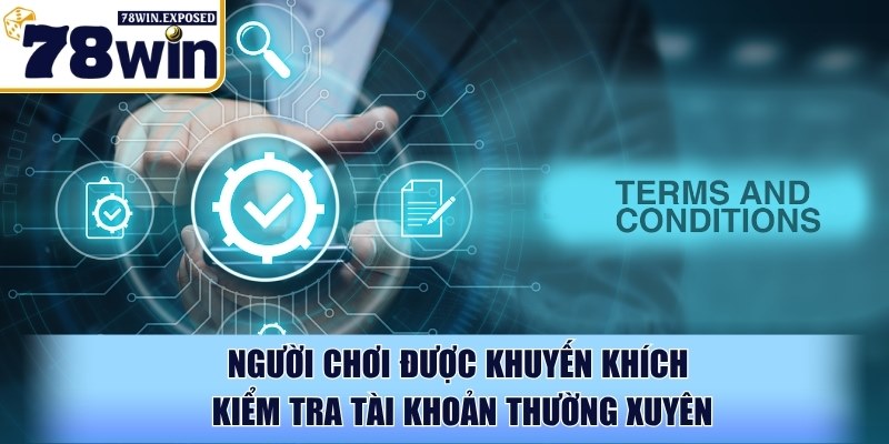 Điều kiện và điều khoản 78WIN - Chính sách quan trọng nhất 1 Người chơi được khuyến khích kiểm tra tài khoản thường xuyên