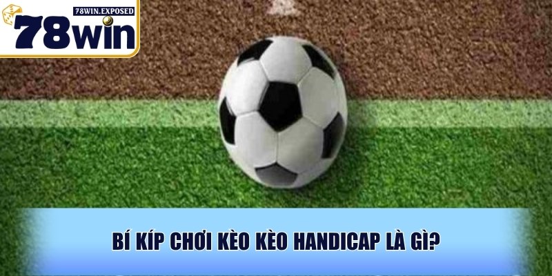 Kèo handicap là gì? Hướng dẫn cách đọc odds chuẩn xác 4 Bí kíp chơi kèo kèo handicap là gì?