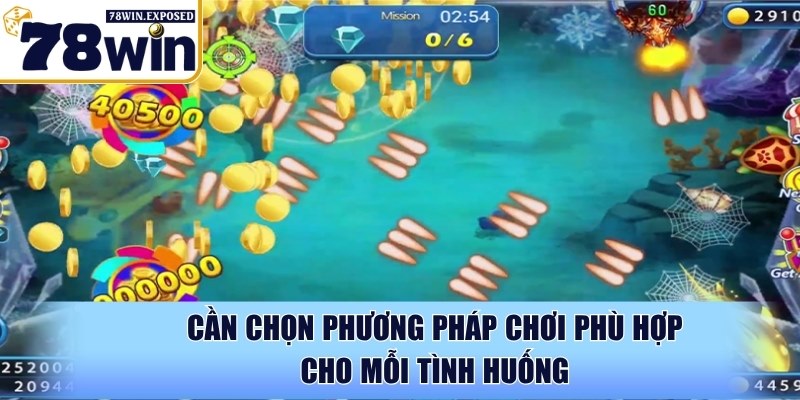 Mẹo chơi bắn cá 78WIN nhanh chóng đưa ngư thủ về bờ 4 Cần chọn phương pháp chơi phù hợp cho mỗi tình huống