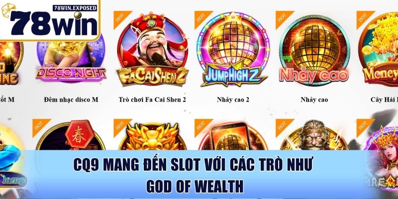 Slot 78WIN - Thế giới nổ hũ đổi thưởng đỉnh cao cho bet thủ 2 CQ9 mang đến Slot với các trò như God of Wealth