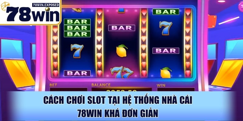 Slot 78WIN - Thế giới nổ hũ đổi thưởng đỉnh cao cho bet thủ 3 Cách chơi Slot tại hệ thống nhà cái 78WIN khá đơn giản