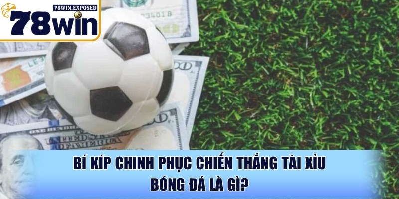 Tài xỉu bóng đá là gì? Cách đọc kèo & mẹo chơi hiệu quả 4 Bí kíp chinh phục chiến thắng tài xỉu bóng đá là gì?