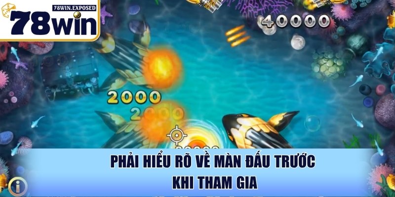 Xu bắn cá 78WIN và cách chơi thắng nhanh cực dễ cho newbie 4 Phải hiểu rõ về màn đấu trước khi tham gia