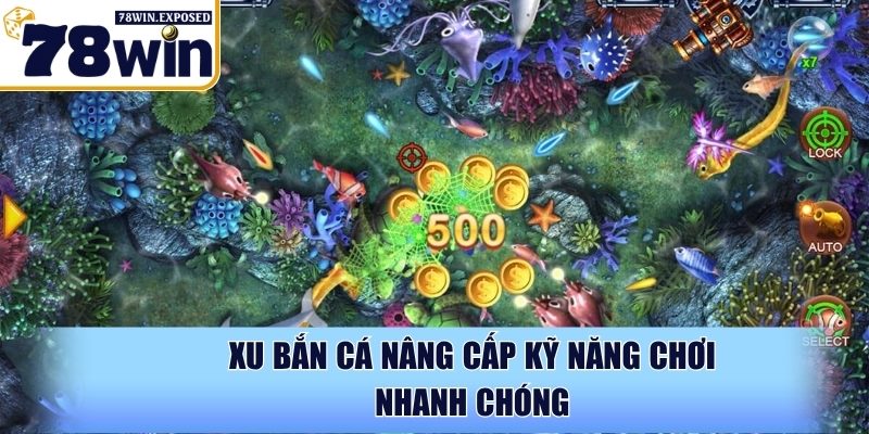 Xu bắn cá 78WIN và cách chơi thắng nhanh cực dễ cho newbie 3 Xu bắn cá nâng cấp kỹ năng chơi nhanh chóng